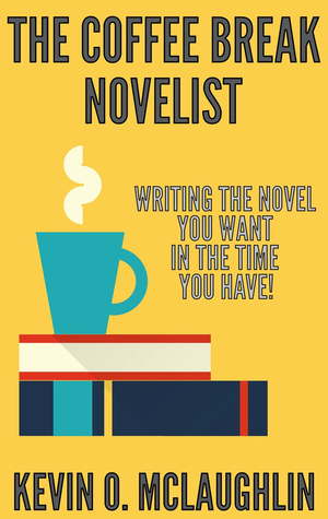 The Coffee Break Novelist: Write the Novel You Want in the Time You Have cover image.
