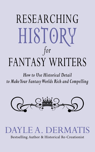 Researching History for Fantasy Writers: How to Use Historical Detail to Make Your Fantasy Worlds Rich and Compelling cover